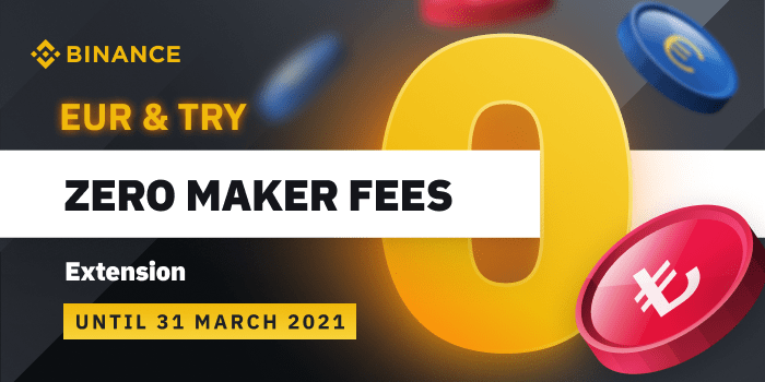 Binance Extends Zero Maker Fee for ALL EUR & TRY trading pairs until 31 March 2021